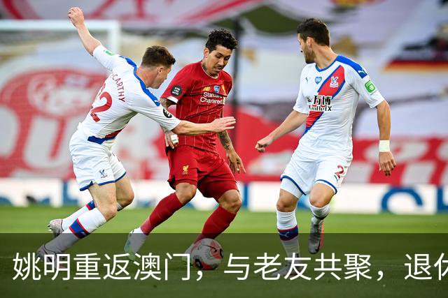 姚明重返澳门，与老友共聚，退休生活享乐无忧
